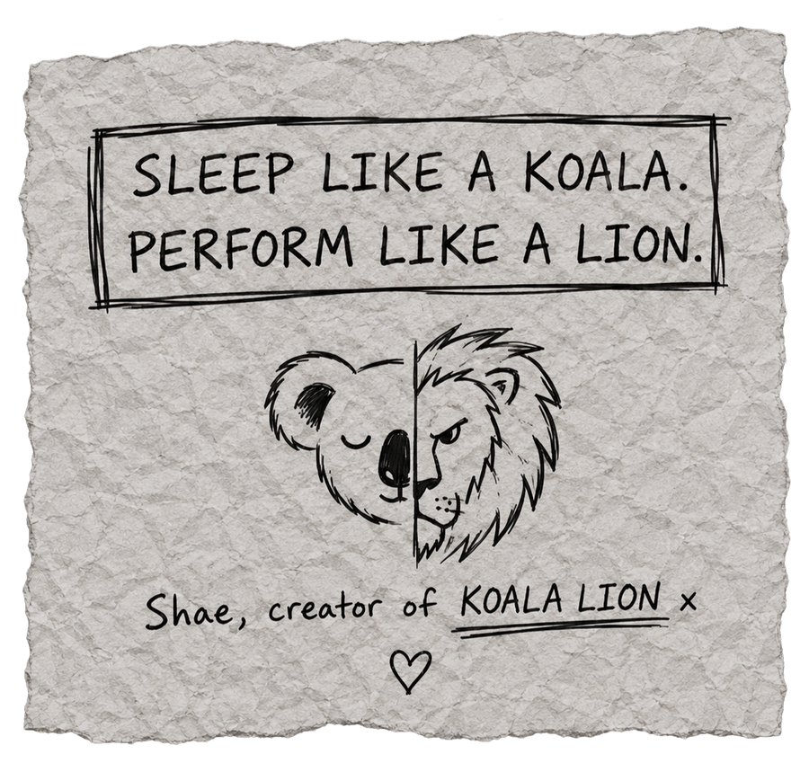 Sleep like a koala. Perform like a lion. — Shae, creator of Koala Lion